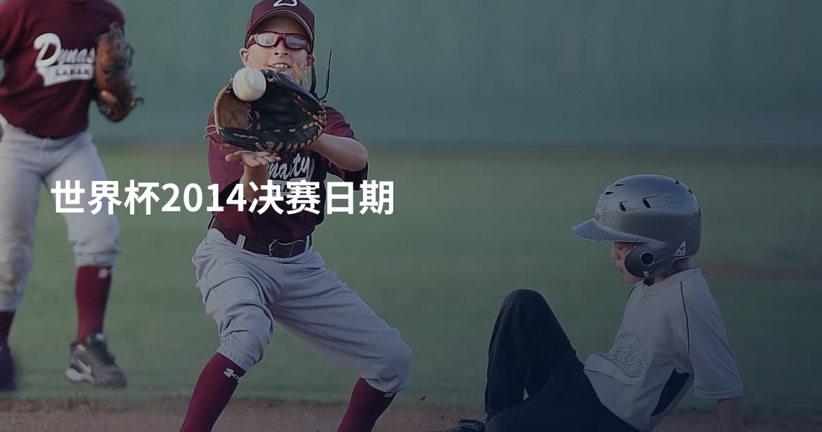 世界杯2014决赛日期