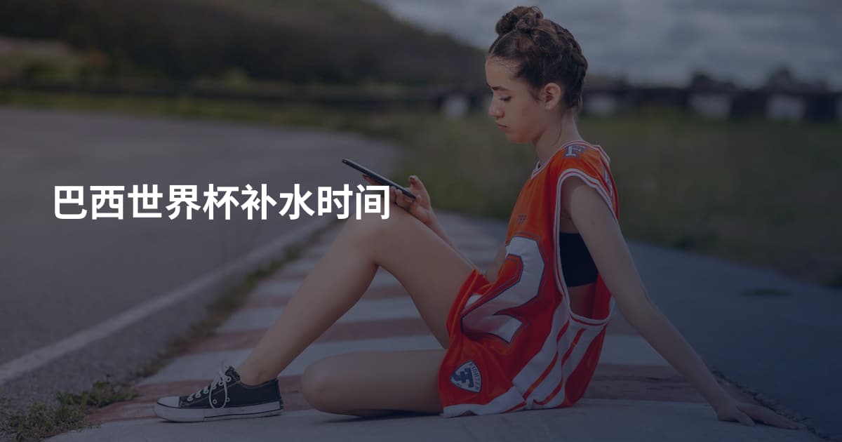巴西世界杯补水时间