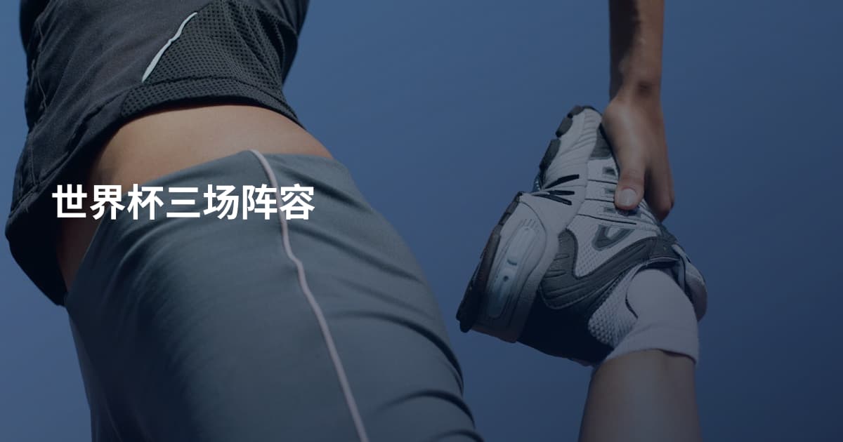 世界杯三场阵容