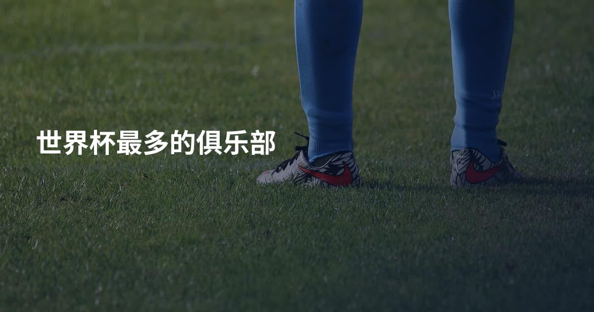 世界杯最多的俱乐部