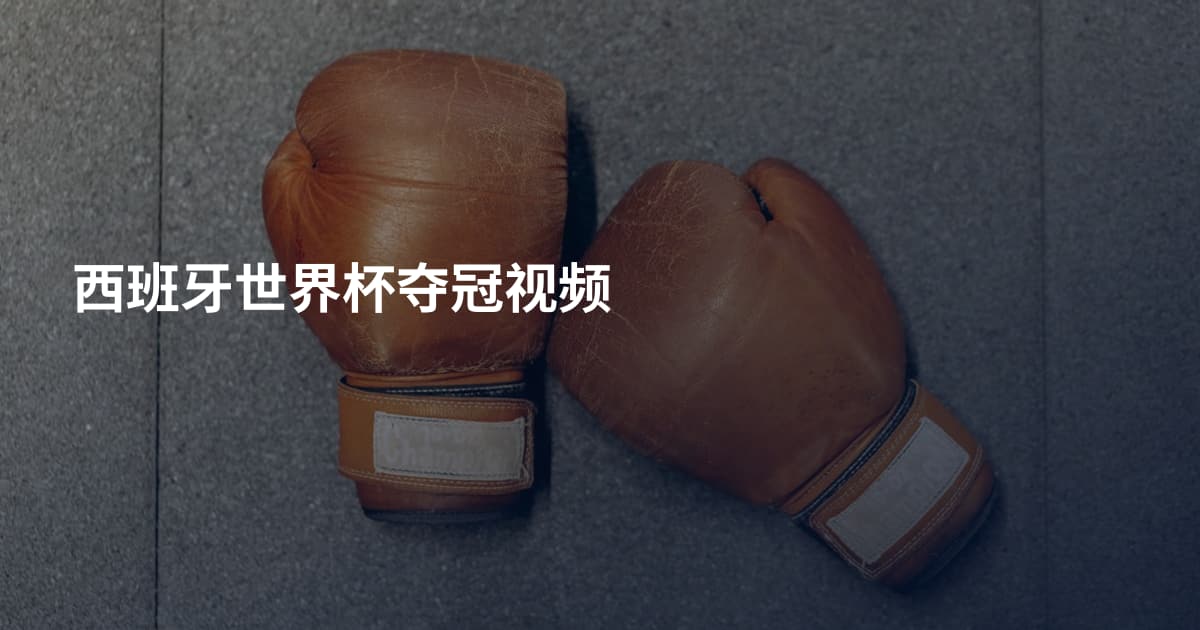 西班牙世界杯夺冠视频