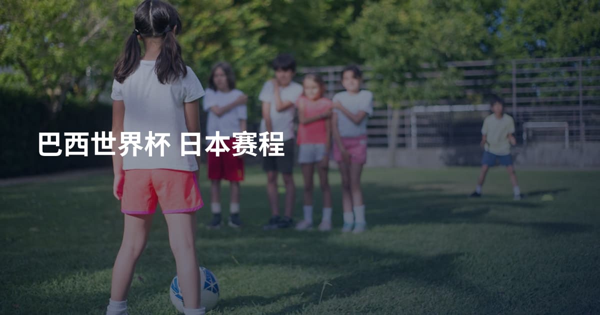 巴西世界杯 日本赛程