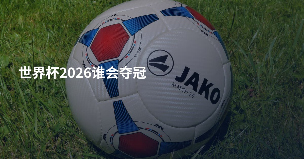 世界杯2026谁会夺冠