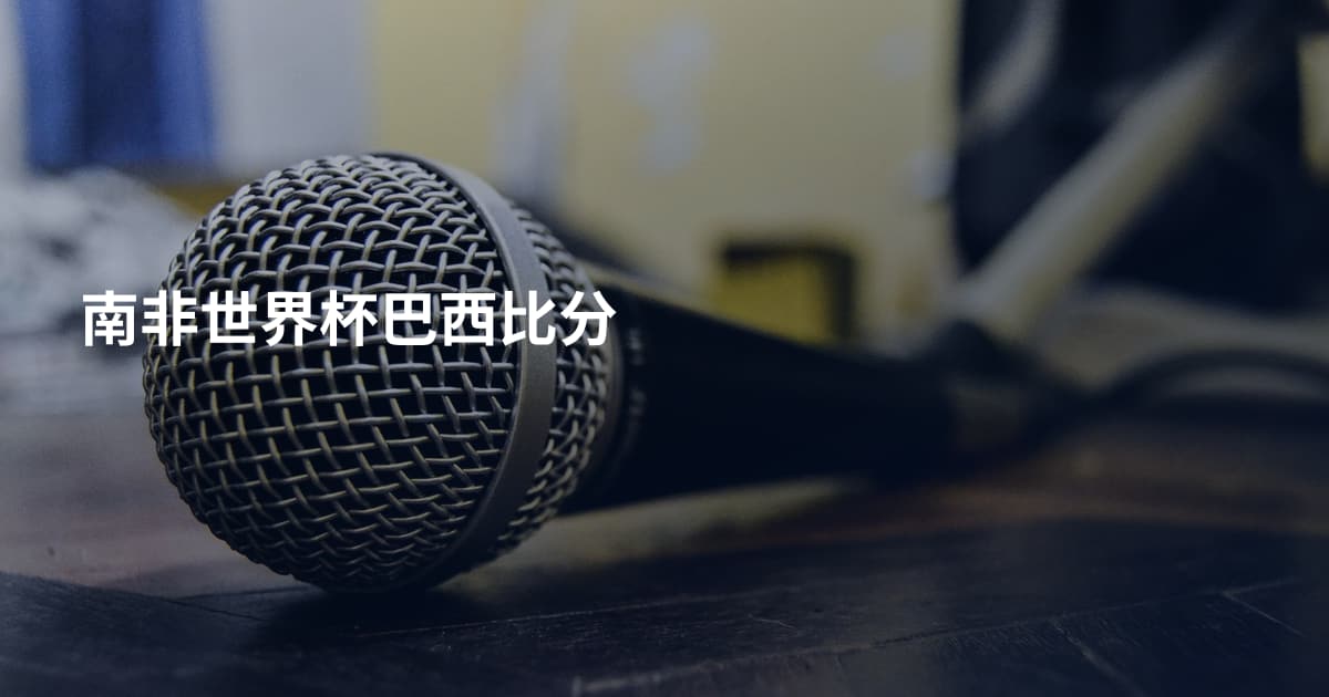 南非世界杯巴西比分