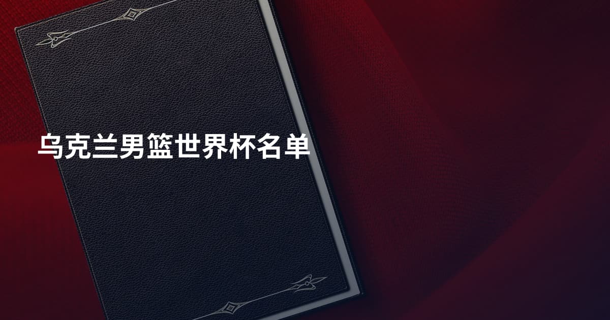 乌克兰男篮世界杯名单