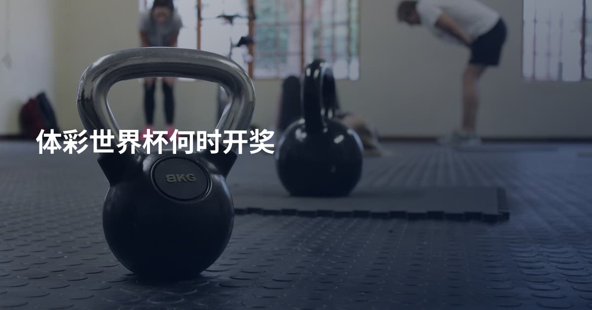 体彩世界杯何时开奖