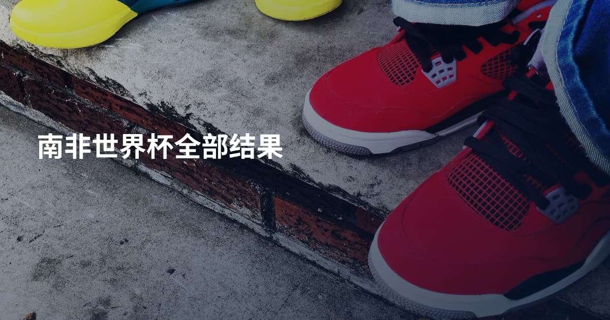 南非世界杯全部结果