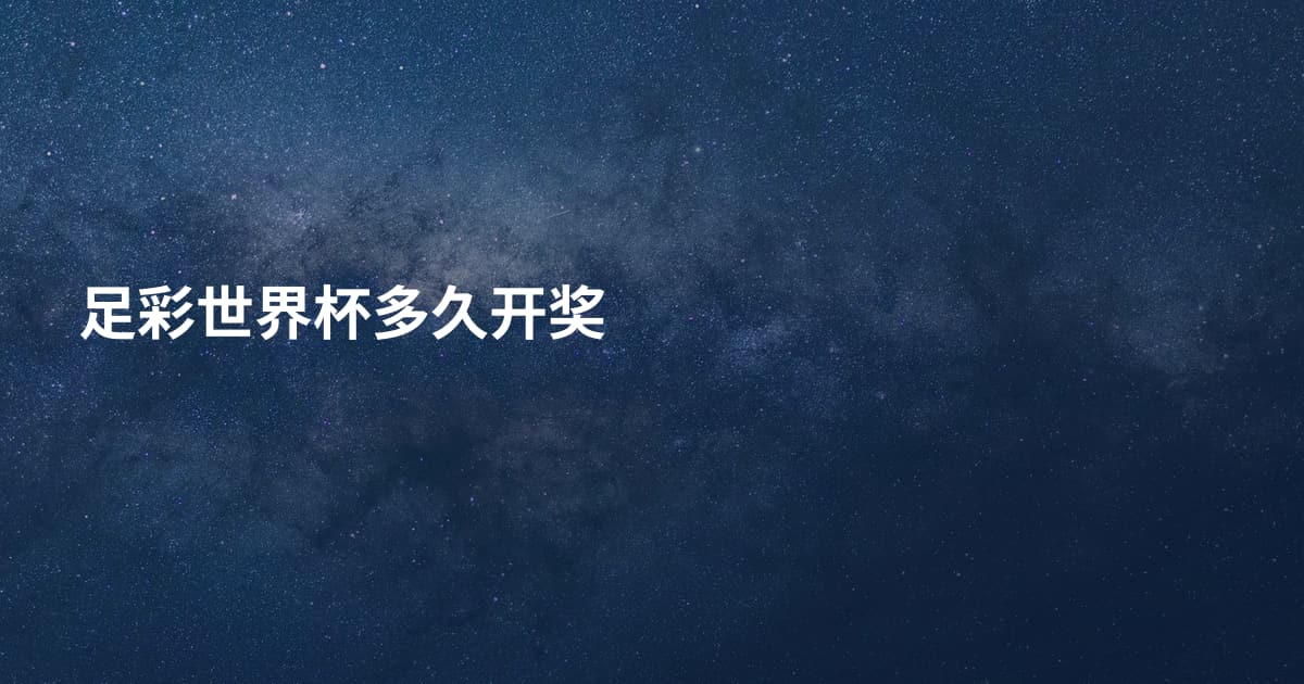 足彩世界杯多久开奖