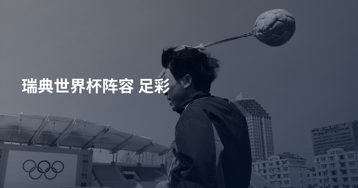 瑞典世界杯阵容 足彩