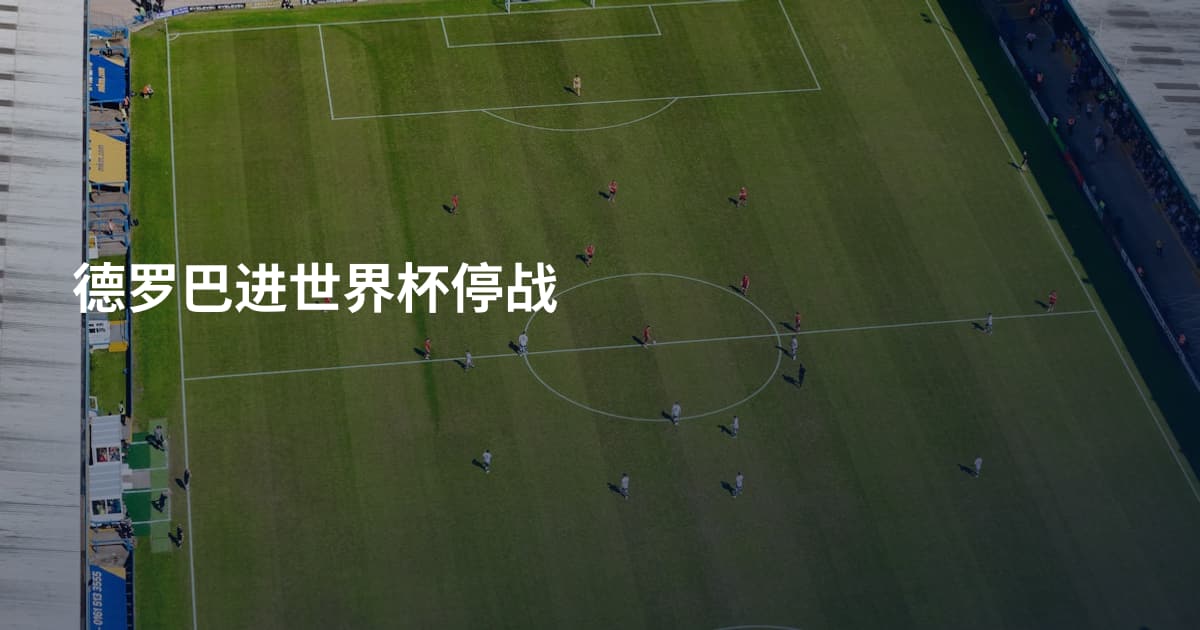 德罗巴进世界杯停战