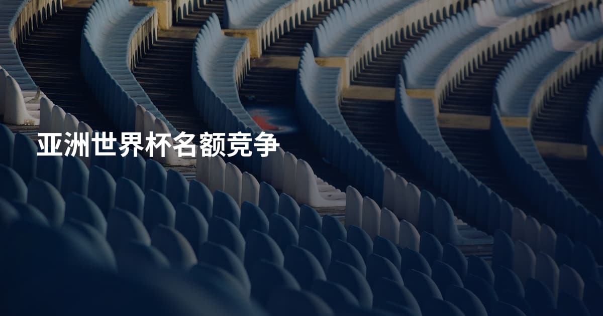 亚洲世界杯名额竞争