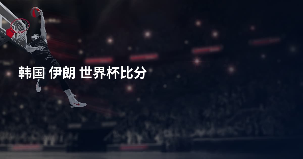韩国 伊朗 世界杯比分