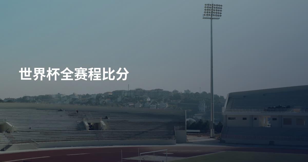 世界杯全赛程比分