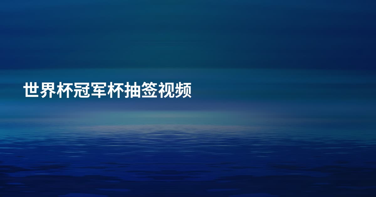 世界杯冠军杯抽签视频