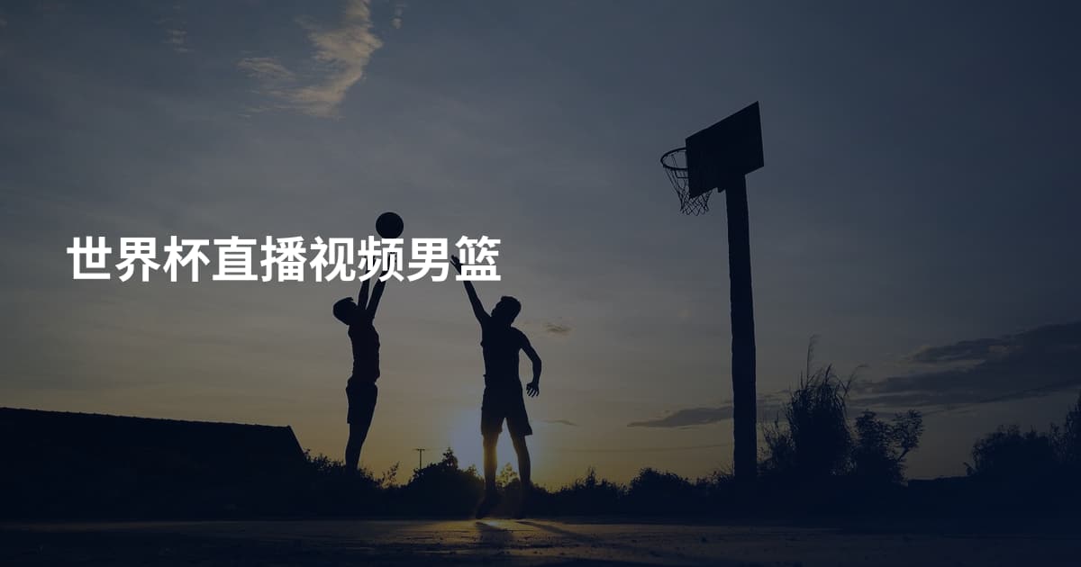 世界杯直播视频男篮
