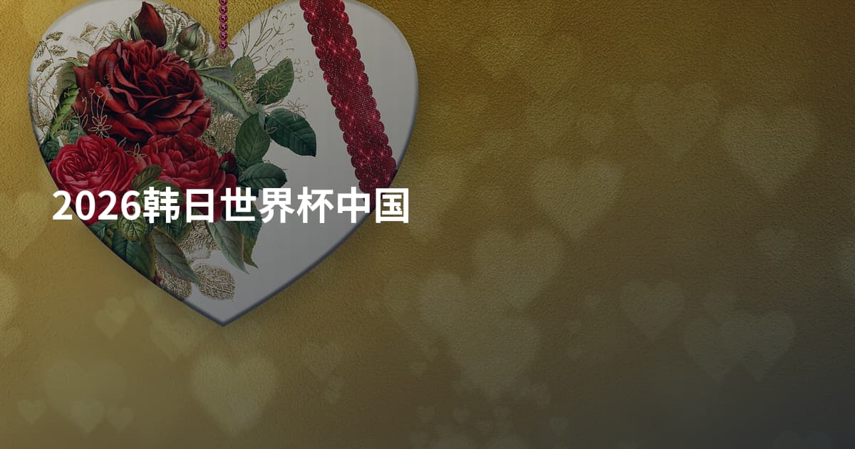 2026韩日世界杯中国