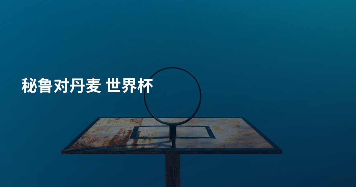 秘鲁对丹麦 世界杯