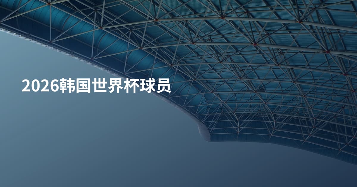 2026韩国世界杯球员