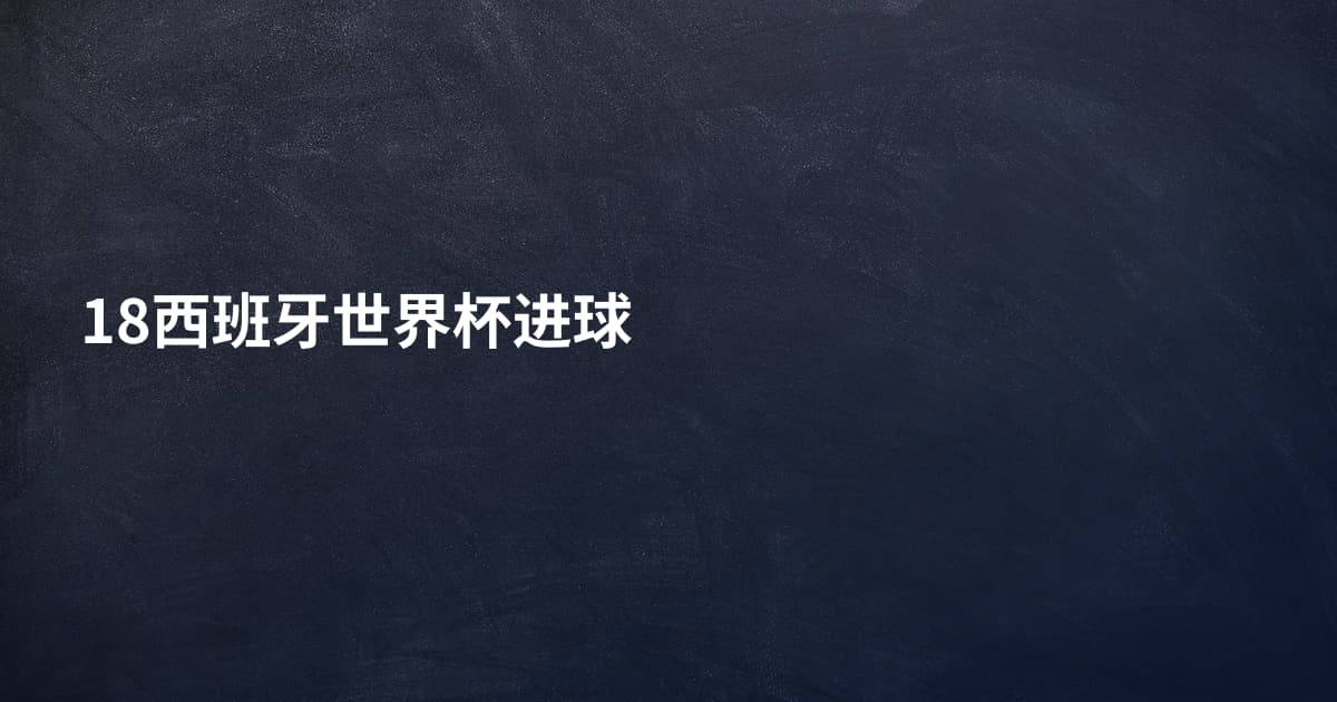 18西班牙世界杯进球