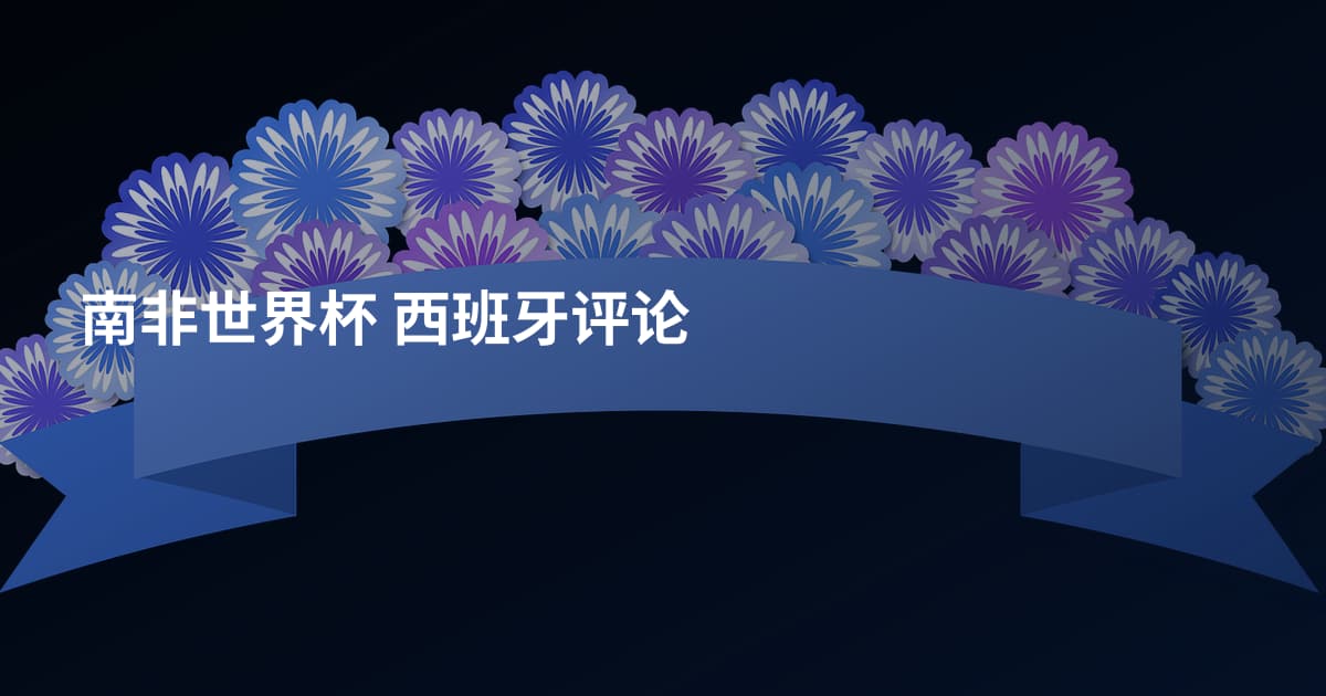 南非世界杯 西班牙评论