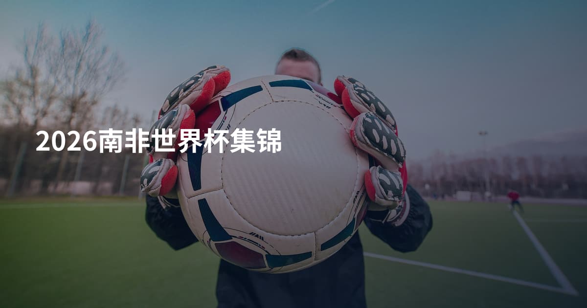 2026南非世界杯集锦
