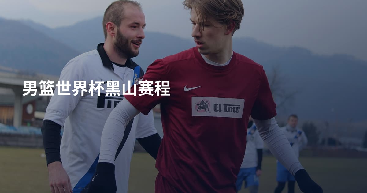 男篮世界杯黑山赛程