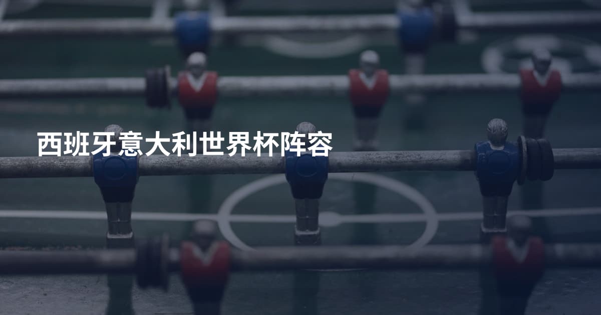 西班牙意大利世界杯阵容