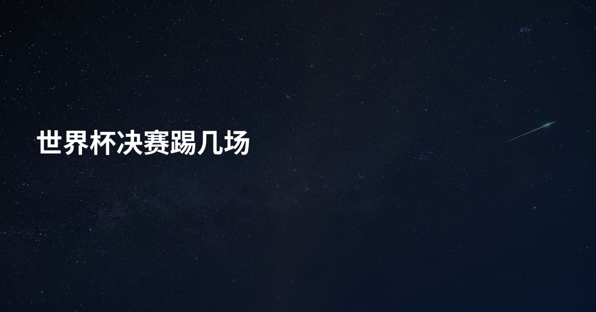 世界杯决赛踢几场