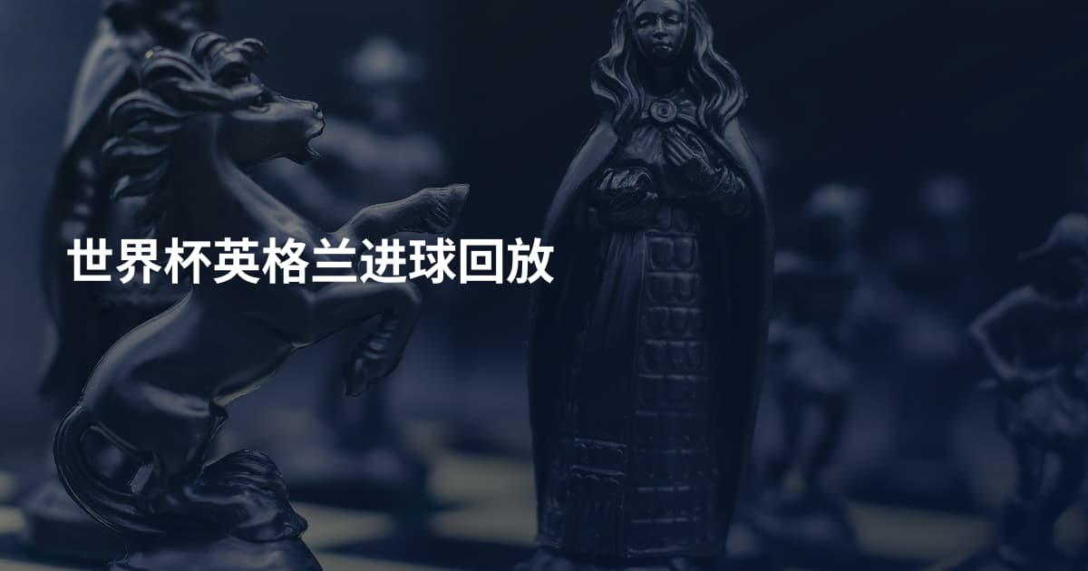 世界杯英格兰进球回放