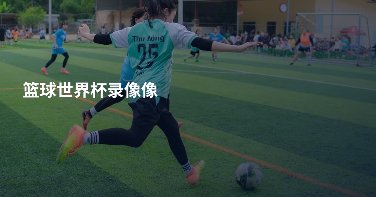 篮球世界杯录像像