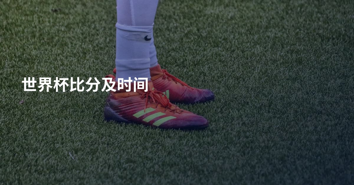 世界杯比分及时间