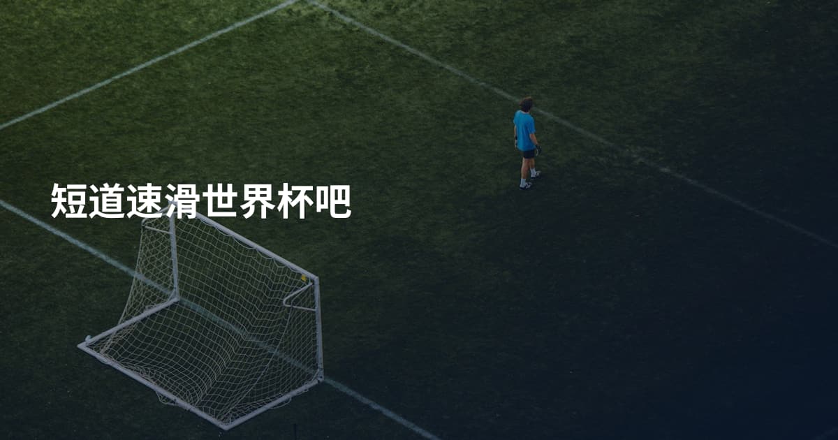 短道速滑世界杯吧