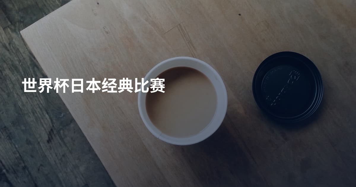 世界杯日本经典比赛