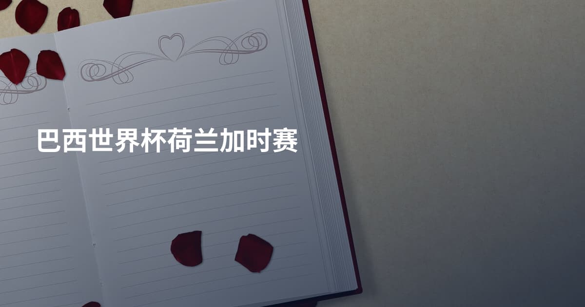 巴西世界杯荷兰加时赛