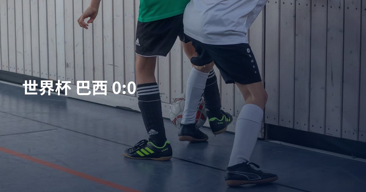 世界杯 巴西 0:0