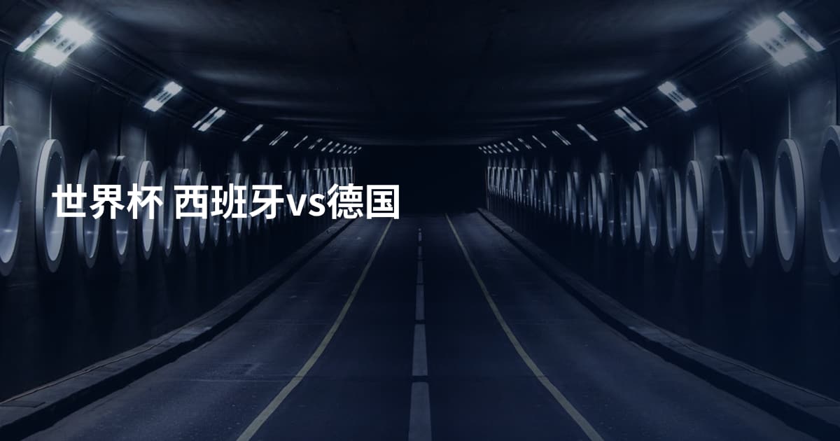 世界杯 西班牙vs德国