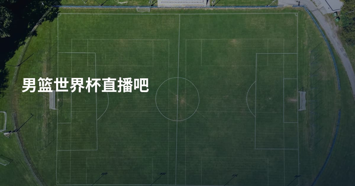 男篮世界杯直播吧