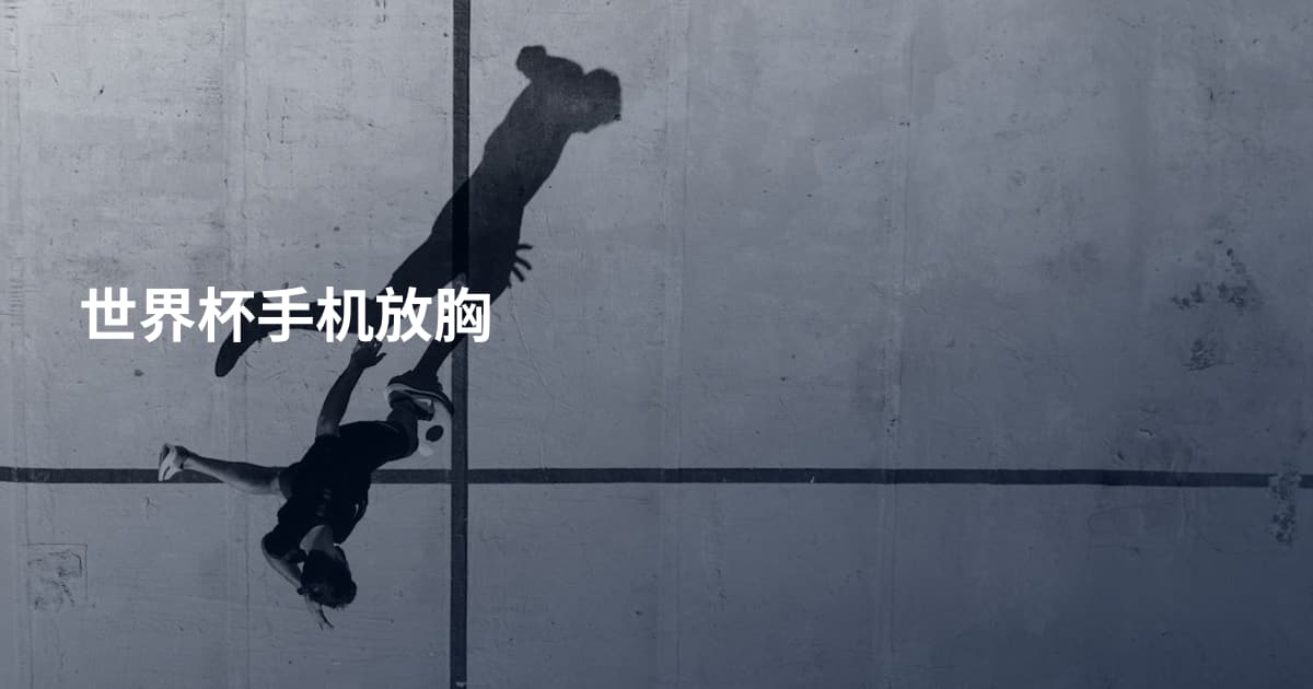 世界杯手机放胸