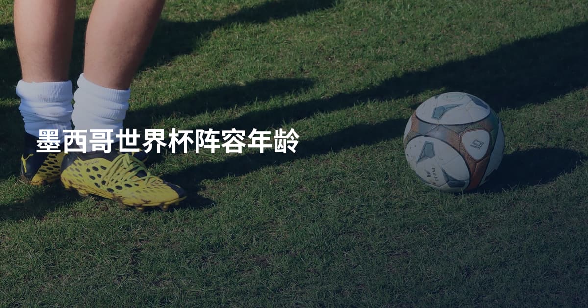 墨西哥世界杯阵容年龄