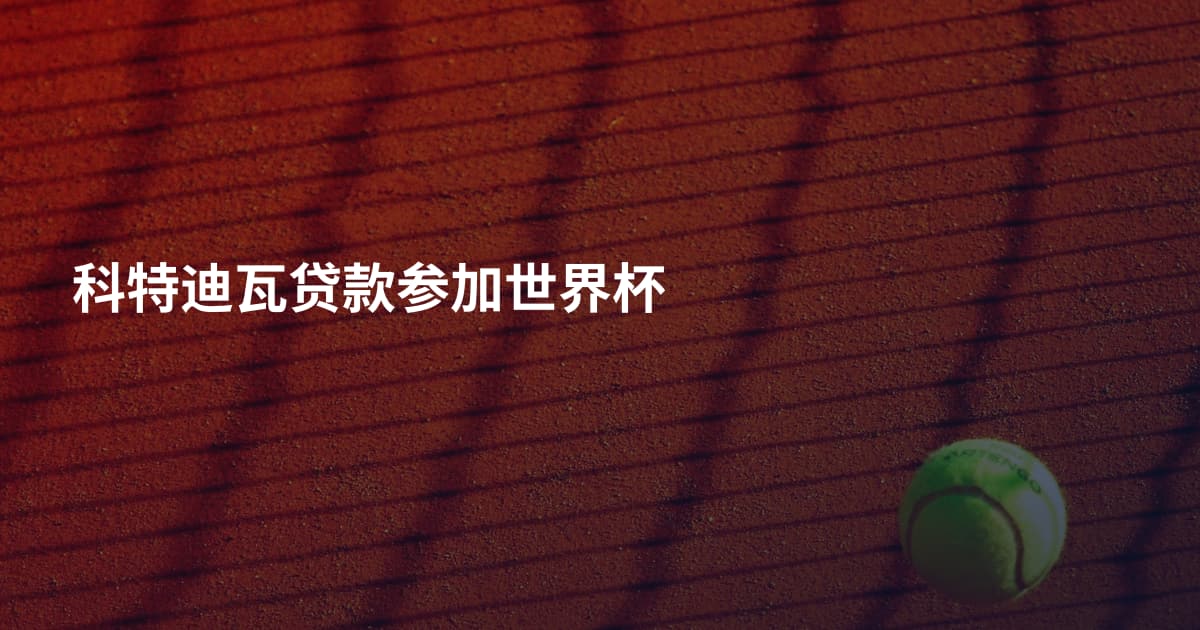 科特迪瓦贷款参加世界杯