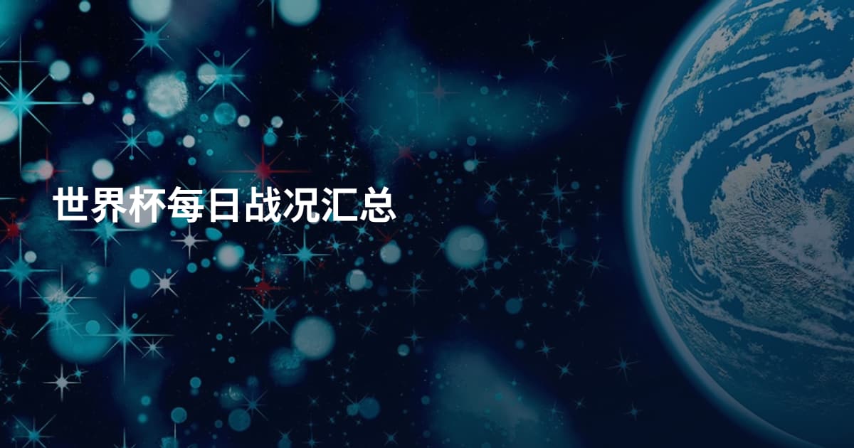 世界杯每日战况汇总
