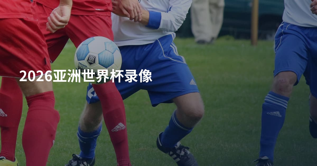 2026亚洲世界杯录像