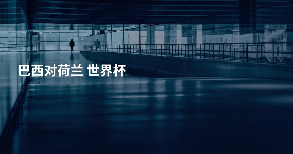 巴西对荷兰 世界杯