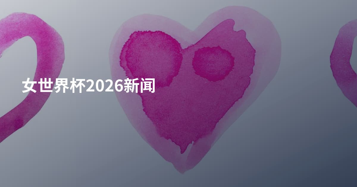 女世界杯2026新闻