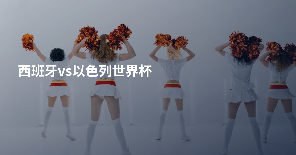 西班牙vs以色列世界杯