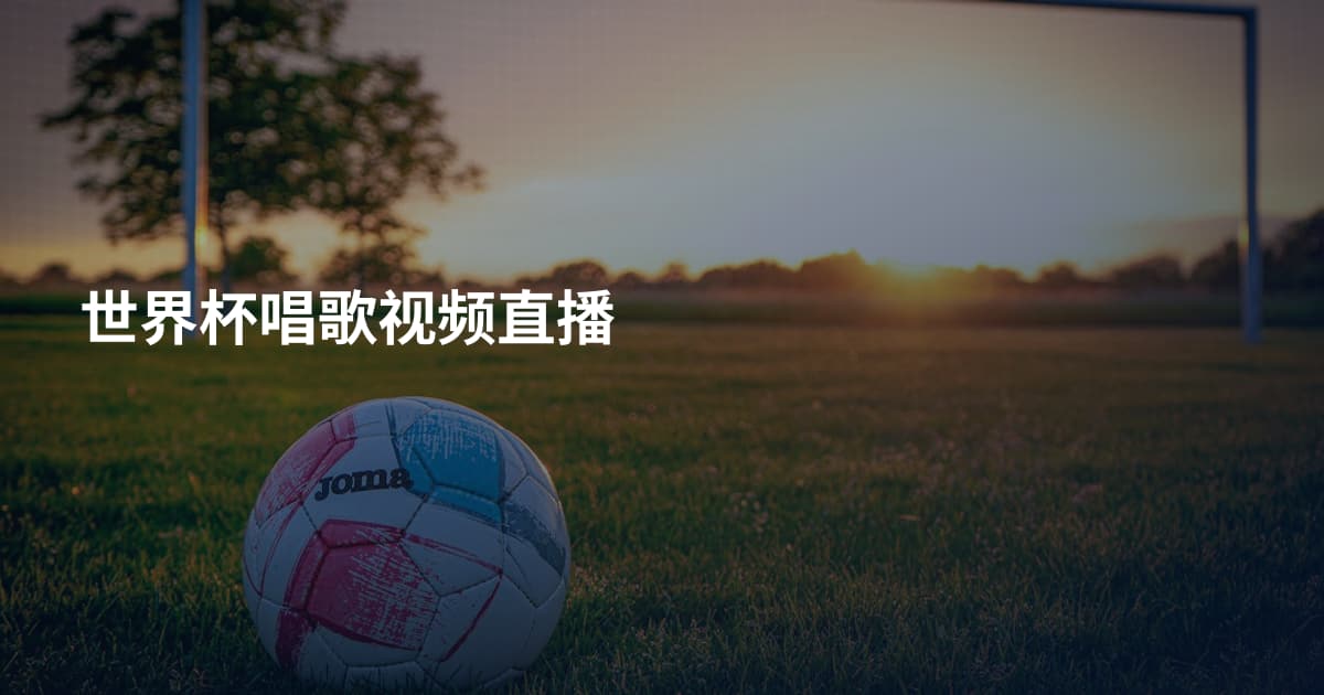 世界杯唱歌视频直播