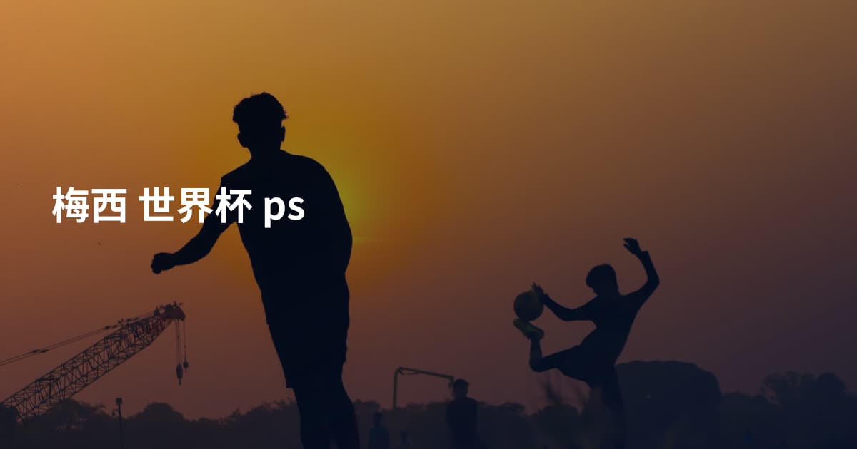 梅西 世界杯 ps