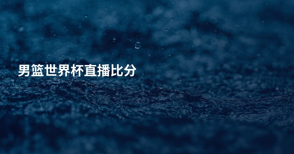 男篮世界杯直播比分