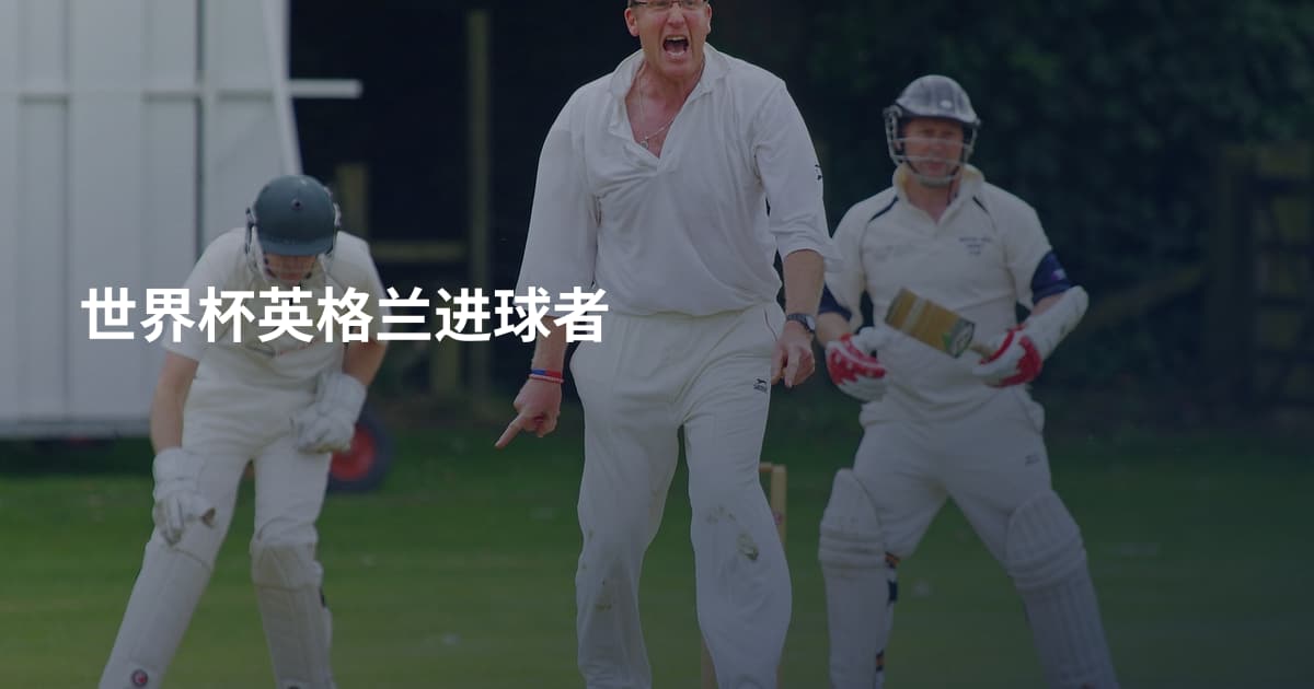世界杯英格兰进球者