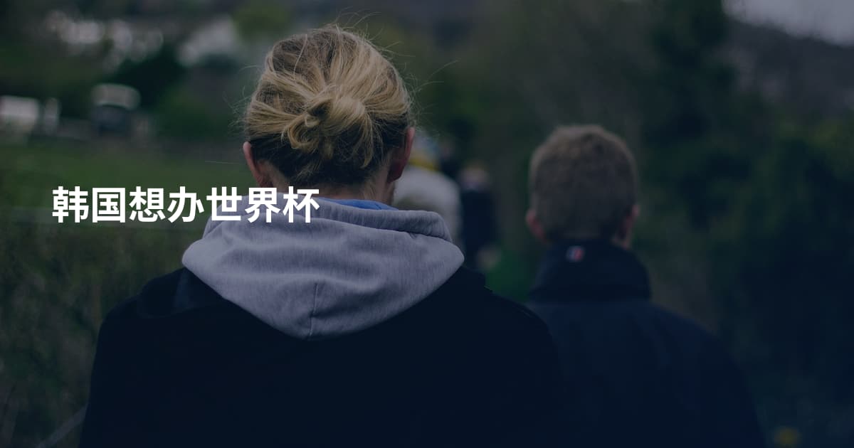 韩国想办世界杯